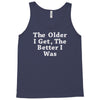 the older i get the better Tank Top