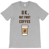 Ok But First Coffee T-Shirt