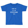 Hang On Let Me Overthink This Toddler T-shirt