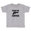 make me coffee Toddler T-shirt