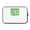 wanna see my t rex Laptop sleeve