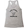 you don't gnome me Racerback Tank