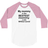 My Mommy is the Bestest Mommy in the W5hole World! 3/4 Sleeve Shirt