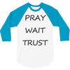 pray wait trust 3/4 Sleeve Shirt