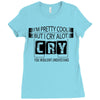 I Am Pretty Cool but Cry A lot You Wouldnt Understand Ladies Fitted T-Shirt