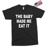 the baby made me eat Exclusive T-shirt