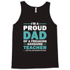 i'm a proud dad of a freaking awesome teacher. (yes she bought me this Tank Top