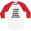 a yawn is a silent scream for coffeee 3/4 Sleeve Shirt