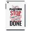 I'm A Plasterer I Don't Stop When I'm Tired I Stop When I'm Done iPad Mini
