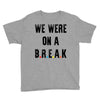 Friends Quote - We Were On A Break Youth Tee