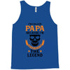 I'm Called Papa Because I'm the Man the Myth the Legend Tank Top