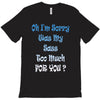 oh i'm sorry was my sass too much T-Shirt