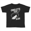 omelette that slide Toddler T-shirt