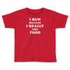 i run because i really like food Toddler T-shirt