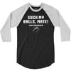 Suck my balls mate 3/4 Sleeve Shirt