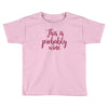 this is probably wine Toddler T-shirt