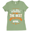 All Men Created Equal But The Best Born In April Ladies Fitted T-Shirt