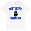 my wife said no T-Shirt