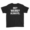 Me Weird Always Youth Tee
