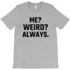 Me Weird Always T-Shirt