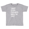 why does it always rain on me Toddler T-shirt