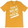 dont know me dont bro me T-Shirt