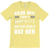 back off i have a crazy wife and i'm not afraid to user her T-Shirt