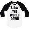 slow the world down 3/4 Sleeve Shirt