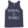 normal is boring Tank Top