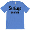 santiago sent me T-Shirt