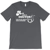 are you a doctor 'cause you just cured my erectile dysfunction T-Shirt
