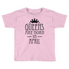 queens are born in april (2) Toddler T-shirt