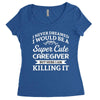 i never dreamed i would be a super cute caregiver but here i am killin Women's Triblend Scoop T-shirt
