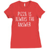 pizza is always the answer Ladies Fitted T-Shirt