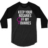 keep your rosaries off my ovaries 3/4 Sleeve Shirt