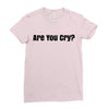 are you cry Ladies Fitted T-Shirt