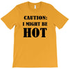 caution i might be hot T-Shirt