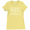 wearing heels is a workout Ladies Fitted T-Shirt