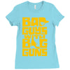 bad guys with big guns Ladies Fitted T-Shirt
