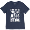 i may not be perfect but jesus thinks i'm to die for V-Neck Tee
