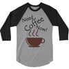 need coffee now! 3/4 Sleeve Shirt