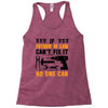 IF FATHER IN LAW CAN'T FIX IT THAN NO ONE CAN FIX IT Racerback Tank