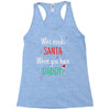 who need santa when you have daddy Racerback Tank