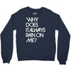 why does it always rain on me Crewneck Sweatshirt