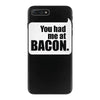you had me at bacon iPhone 7 Plus Case