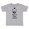 quit yo jibba jabba Toddler T-shirt