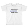 gaming mana low need milk Toddler T-shirt