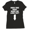 Does This Baby Make Me Look Fat? Ladies Fitted T-Shirt