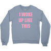 i woke up like this Crewneck Sweatshirt