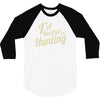 i'd rather be hunting 3/4 Sleeve Shirt
